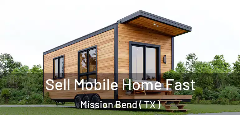  Sell Mobile Home Fast Mission Bend ( TX )