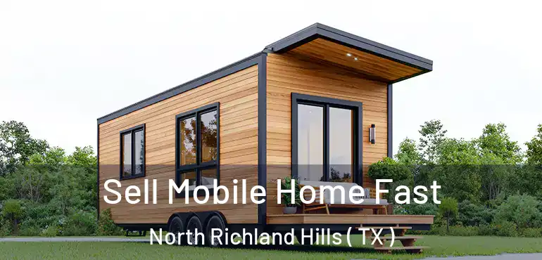  Sell Mobile Home Fast North Richland Hills ( TX )