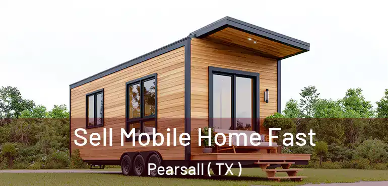  Sell Mobile Home Fast Pearsall ( TX )