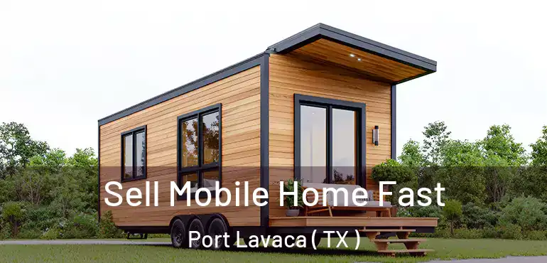  Sell Mobile Home Fast Port Lavaca ( TX )