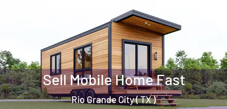  Sell Mobile Home Fast Rio Grande City ( TX )