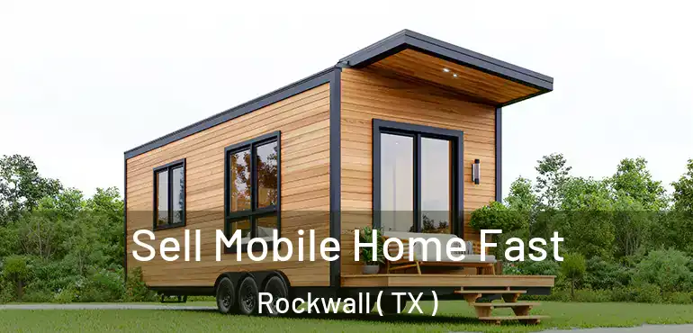  Sell Mobile Home Fast Rockwall ( TX )