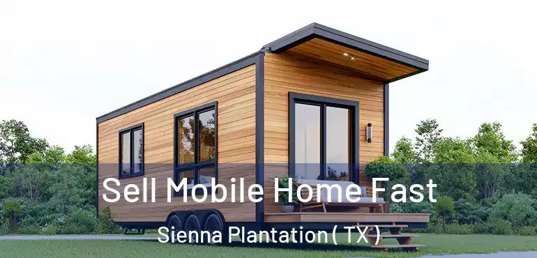  Sell Mobile Home Fast Sienna Plantation ( TX )