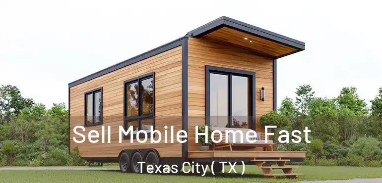  Sell Mobile Home Fast Texas City ( TX )