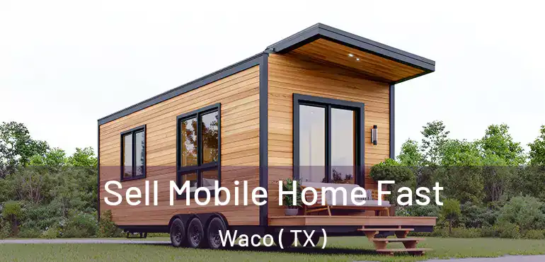  Sell Mobile Home Fast Waco ( TX )