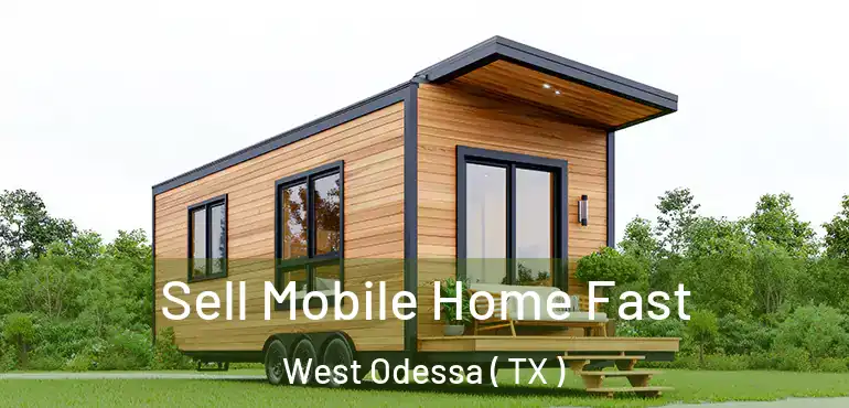  Sell Mobile Home Fast West Odessa ( TX )