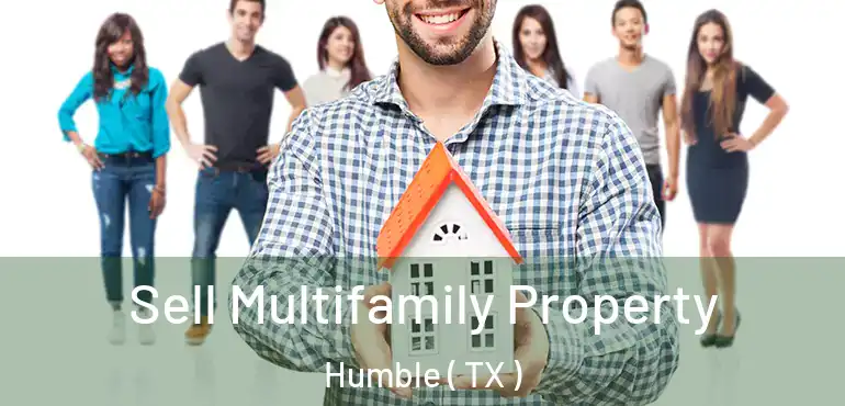  Sell Multifamily Property Humble ( TX )