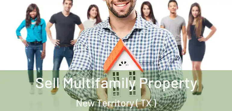 Sell Multifamily Property New Territory ( TX )