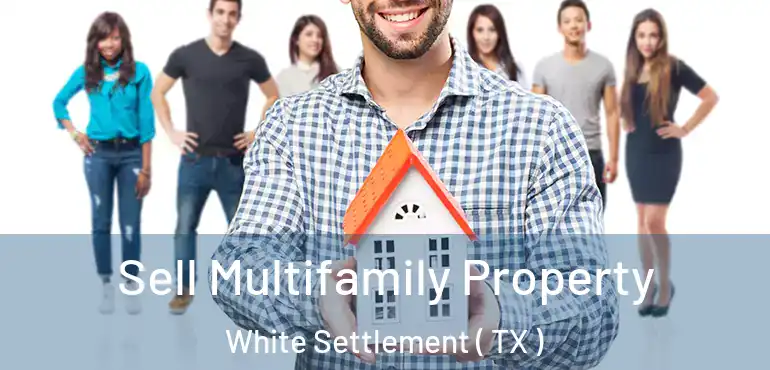  Sell Multifamily Property White Settlement ( TX )
