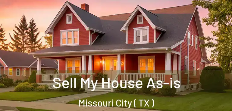 Sell My House As-is Missouri City ( TX )
