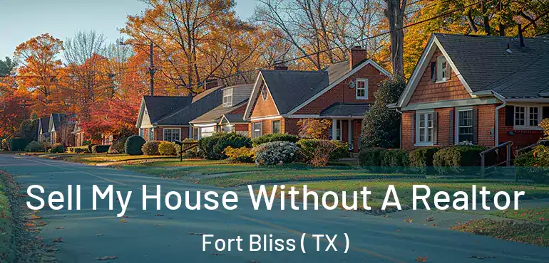  Sell My House Without A Realtor Fort Bliss ( TX )