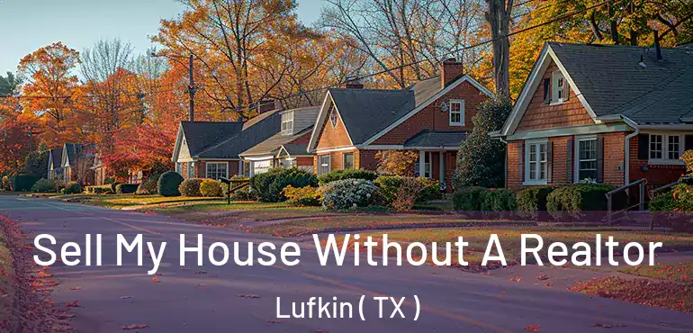 Sell My House Without A Realtor Lufkin ( TX )