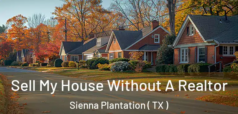  Sell My House Without A Realtor Sienna Plantation ( TX )