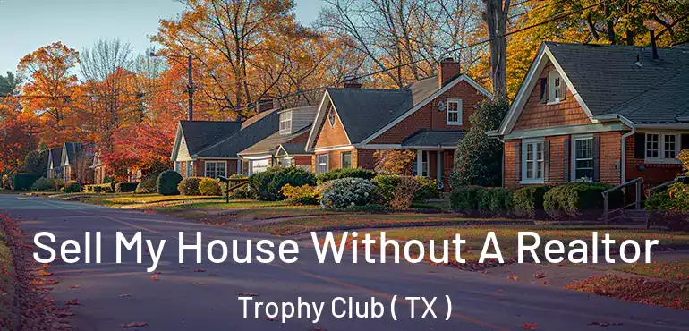  Sell My House Without A Realtor Trophy Club ( TX )