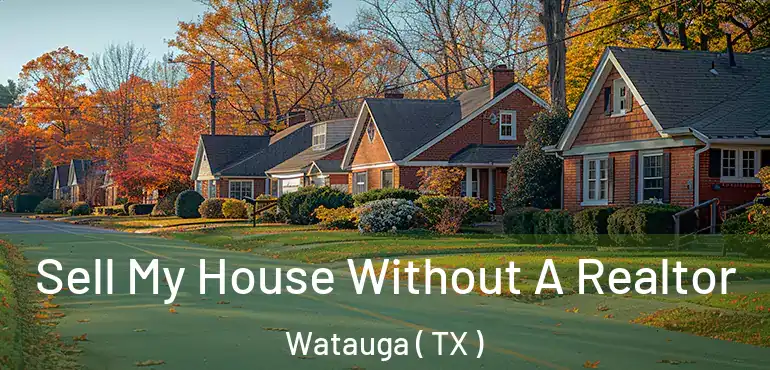  Sell My House Without A Realtor Watauga ( TX )