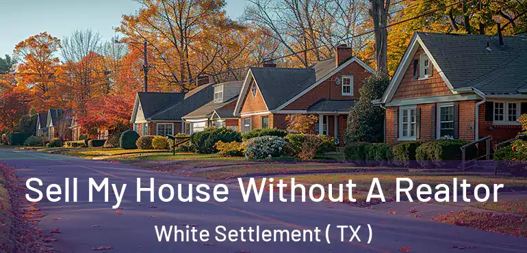  Sell My House Without A Realtor White Settlement ( TX )