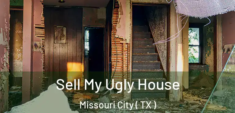  Sell My Ugly House Missouri City ( TX )