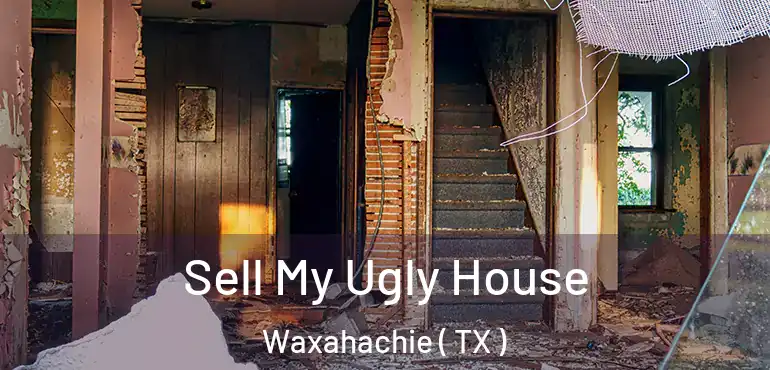  Sell My Ugly House Waxahachie ( TX )