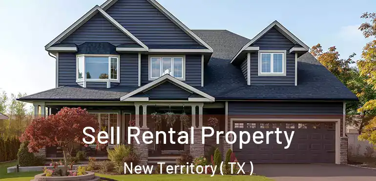  Sell Rental Property New Territory ( TX )