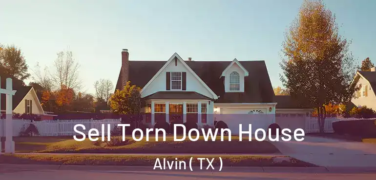  Sell Torn Down House Alvin ( TX )