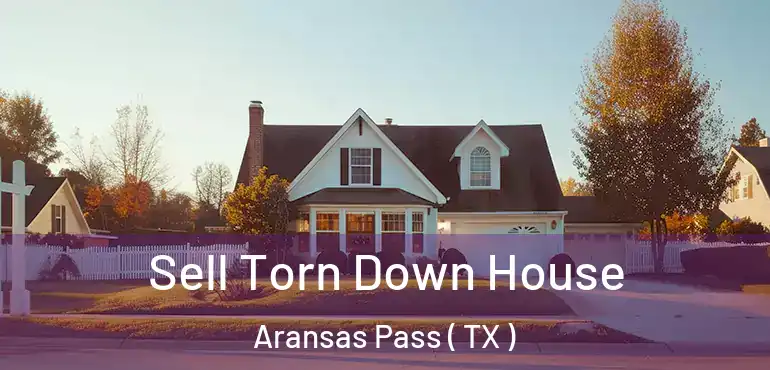  Sell Torn Down House Aransas Pass ( TX )