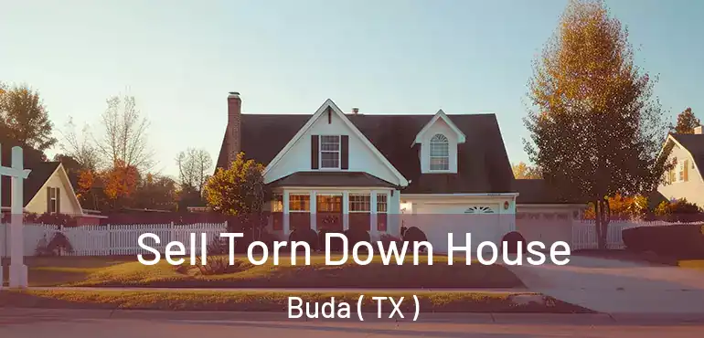  Sell Torn Down House Buda ( TX )