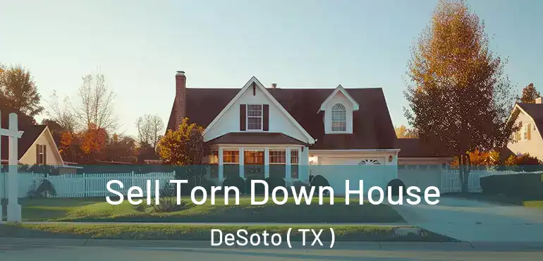  Sell Torn Down House DeSoto ( TX )