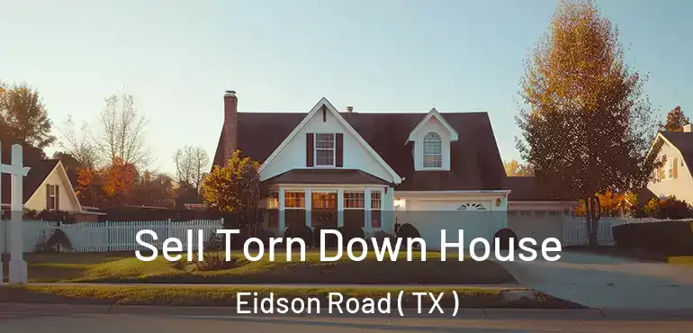  Sell Torn Down House Eidson Road ( TX )