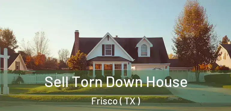  Sell Torn Down House Frisco ( TX )