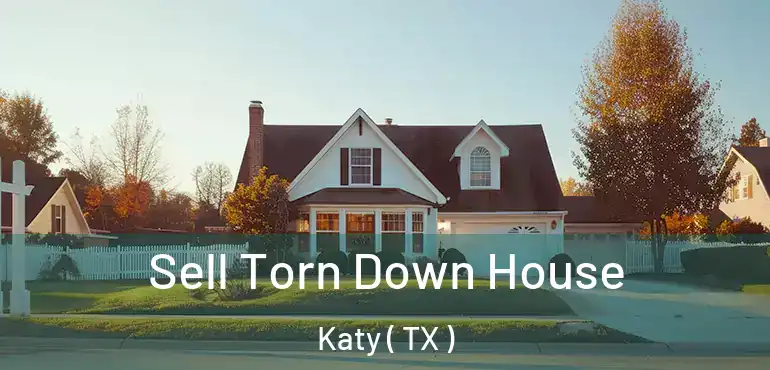  Sell Torn Down House Katy ( TX )