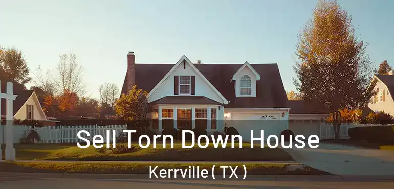  Sell Torn Down House Kerrville ( TX )
