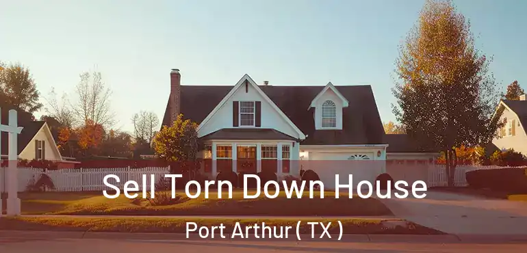  Sell Torn Down House Port Arthur ( TX )