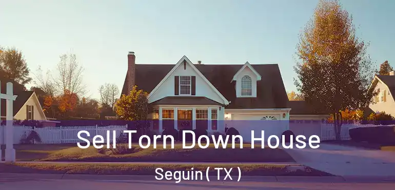 Sell Torn Down House Seguin ( TX )