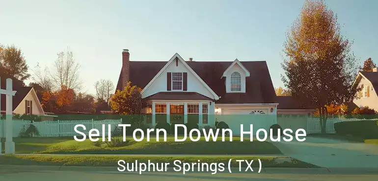  Sell Torn Down House Sulphur Springs ( TX )