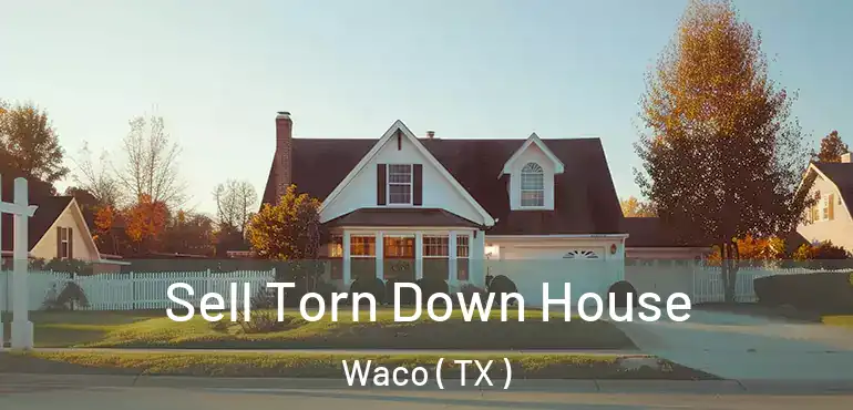  Sell Torn Down House Waco ( TX )