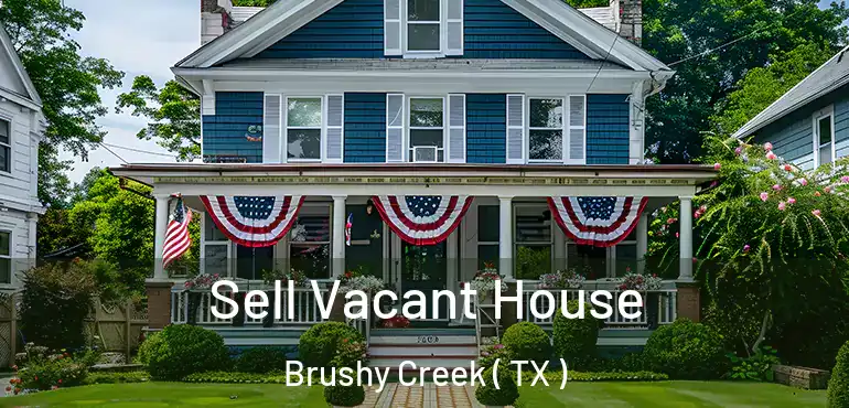  Sell Vacant House Brushy Creek ( TX )