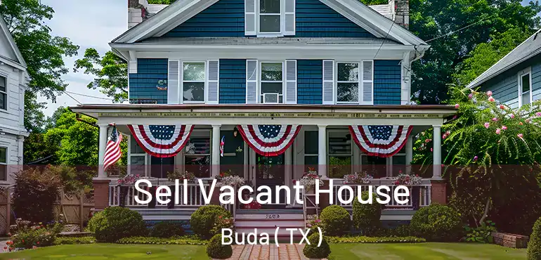  Sell Vacant House Buda ( TX )