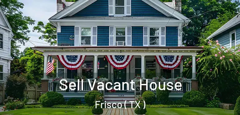  Sell Vacant House Frisco ( TX )