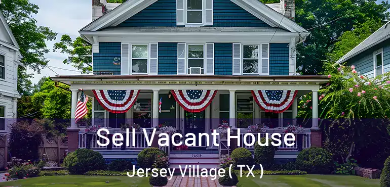  Sell Vacant House Jersey Village ( TX )