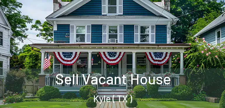  Sell Vacant House Kyle ( TX )