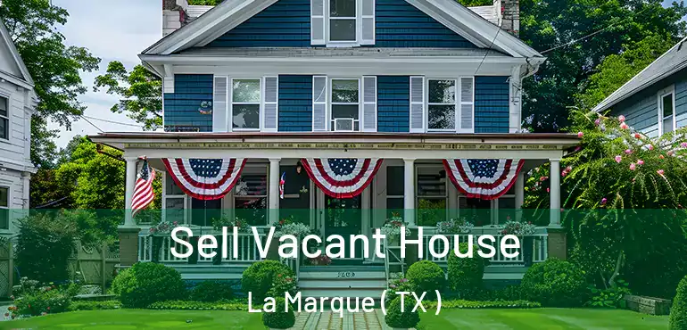  Sell Vacant House La Marque ( TX )