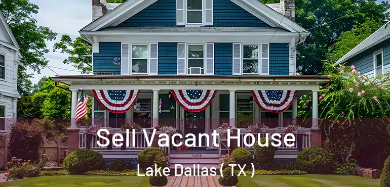  Sell Vacant House Lake Dallas ( TX )