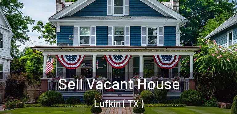  Sell Vacant House Lufkin ( TX )