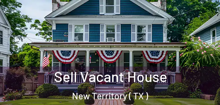  Sell Vacant House New Territory ( TX )