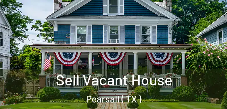  Sell Vacant House Pearsall ( TX )