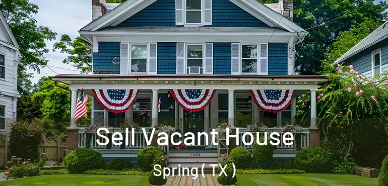  Sell Vacant House Spring ( TX )