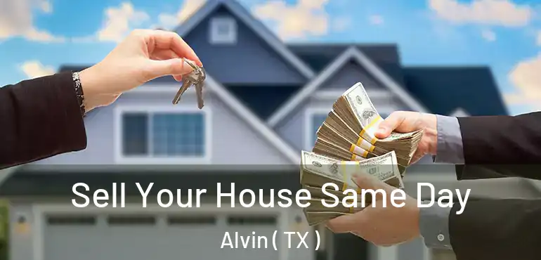  Sell Your House Same Day Alvin ( TX )