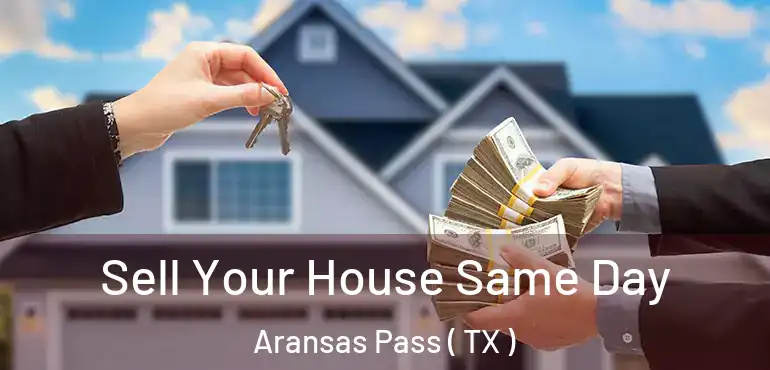  Sell Your House Same Day Aransas Pass ( TX )