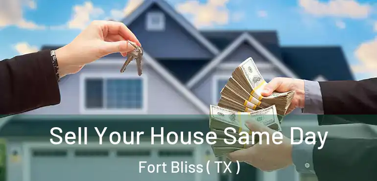  Sell Your House Same Day Fort Bliss ( TX )