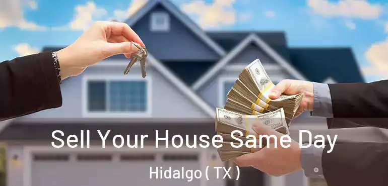  Sell Your House Same Day Hidalgo ( TX )